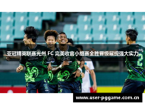 亚冠精英联赛光州 FC 完美收官小组赛全胜晋级展现强大实力 亚冠精英联赛光州 FC 完美收官小组赛全胜晋级展现强大实力